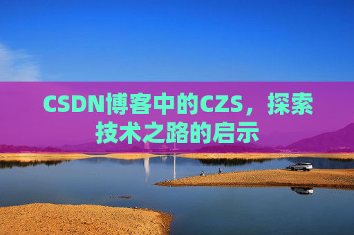 CSDN博客中的CZS，探索技术之路的启示